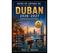 Guide de voyage de Duban 2026-2027: Contrastes, culture et l'extraordinaire : le guide définitif du voyageur pour Dubaï