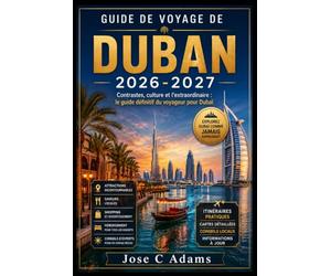 Guide de voyage de Duban 2026-2027: Contrastes, culture et l'extraordinaire : le guide définitif du voyageur pour Dubaï