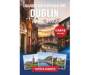 Guide de voyage de Dublin 2026-2027: Découvrez Trinity College, Temple Bar, l'architecture géorgienne, les promenades côtières, les quartiers ... détaillés et des conseils d'initiés