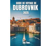 GUIDE DE VOYAGE DE DUBROVNIK 2025: Votre guide pratique pour découvrir la plus belle ville de Croatie