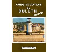 GUIDE DE VOYAGE DE DULUTH 2025/2026: Explorez le lac, les collines, la culture, le parc du canal, pour un voyageur intelligent comme vous vivez ici.