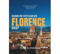 GUIDE DE VOYAGE DE FLORENCE 2027: Tout ce dont vous avez besoin pour explorer la ville de la Renaissance qu'est Florence, ses attractions populaires ... cartes et des itinéraires simples de 7 jours