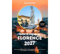 Guide de voyage de Florence 2027: Votre guide complet de l'art de la Renaissance, de la cuisine toscane et de l'exploration de la ville avec confiance