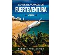 GUIDE DE VOYAGE DE FUERTEVENTURA 2026: L'évasion ultime sur l'île : découvrez, dînez et plongez dans les joyaux cachés et les merveilles locales de Fuerteventura
