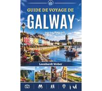 GUIDE DE VOYAGE DE GALWAY 2026-2027: La côte ouest de l'Irlande, le Connemara et les îles d'Aran : histoire, gastronomie et excursions d'une journée.