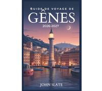 Guide de voyage de Gênes 2026-2027: Du phare de la Lanterna au Labyrinthe de Caruggi, en passant par les Palazzi dei Rolli et Porto Antico Pesto, les ... ville la plus sous-estimée d'Italie révélée