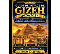 Guide de voyage de Gizeh 2026-2027: Le guide de voyage complet des pyramides, du Sphinx et des merveilles antiques d'Égypte