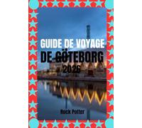 GUIDE DE VOYAGE DE GÖTEBORG: Promenades de quartier, escapades dans l'archipel, gastronomie locale et conseils pratiques pour découvrir la côte ouest suédoise comme un local