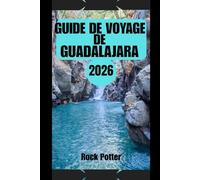 GUIDE DE VOYAGE DE GUADALAJARA: Guide pratique pour découvrir la capitale culturelle du Mexique : rues historiques, traditions mariachis, saveurs locales et conseils pratiques pour tous les voyageurs