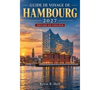 GUIDE DE VOYAGE DE HAMBOURG 2027: Explorez les rives de l’Elbe, le quartier des entrepôts, les lacs de l’Alster, les ferries du port, les quartiers, ... la vie nocturne et les transports en commun