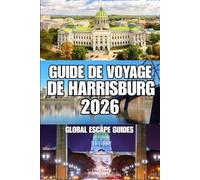 GUIDE DE VOYAGE DE HARRISBURG: Votre guide complet des sites historiques, des promenades au bord de la rivière, de la gastronomie locale, des ... et des aventures en Pennsylvanie centrale