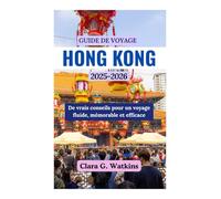 GUIDE DE VOYAGE DE HONG KONG 2025-2026: De vrais conseils pour un voyage fluide, mémorable et efficace