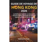 GUIDE DE VOYAGE DE HONG KONG 2026 (PLEINE COULEUR): Les Meilleures Activités, Les Attractions Incontournables, Où Manger Et Comment Explorer La Ville Comme Un Local