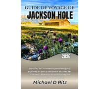 GUIDE DE VOYAGE DE JACKSON HOLE 2026: Planifiez des itinéraires panoramiques, explorez les parcs nationaux et créez des itinéraires flexibles à travers la région montagneuse du Wyoming.