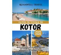 GUIDE DE VOYAGE DE KOTOR 2025-2026: Découvrez le joyau côtier du Monténégro avec des conseils locaux, des itinéraires pittoresques et des stratégies d'initiés