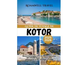 GUIDE DE VOYAGE DE KOTOR 2025-2026: Découvrez le joyau côtier du Monténégro avec des conseils locaux, des itinéraires pittoresques et des stratégies d'initiés