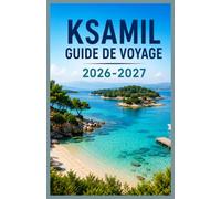 GUIDE DE VOYAGE DE KSAMIL 2026/2027: Plages, îles, trésors cachés, où séjourner, quoi manger & itinéraires intelligents pour une escapade inoubliable en Albanie