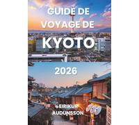 GUIDE DE VOYAGE DE KYOTO 2026: Temples anciens, forêts de bambous et districts de geishas à travers le Kansai - Découvrez le cœur culturel du Japon ... fleurs et les pavillons dorés prennent vie