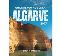 GUIDE DE VOYAGE DE LA ALGARVE 2027: Découvrez les principales attractions, les plages, la gastronomie, les excursions d'une journée et les ... ce qu'il vous faut pour un séjour inoubliable