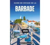 GUIDE DE VOYAGE DE LA BARBADE 2026: Explorez les plages de la Barbade, son histoire, sa cuisine, son aventure et la vie authentique de l'île