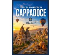 GUIDE DE VOYAGE DE LA CAPPADOCE 2026-2027: Vallées, villes souterraines et vols en montgolfière au lever du soleil : tout ce qu’il faut savoir pour ... un voyage inoubliable en Turquie centrale