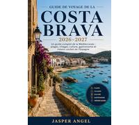 Guide de voyage de la Costa Brava 2026-2027: Un guide complet de la Méditerranée : plages, villages, culture, gastronomie et trésors cachés de l'Espagne