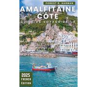 GUIDE DE VOYAGE DE LA CÔTE AMALFITAINE 2025: Villages cachés, randonnées côtières, charme balnéaire, itinéraires experts et vie italienne authentique au-delà des sentiers battus