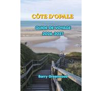 GUIDE DE VOYAGE DE LA CÔTE D'OPALE 2026-2027: Explorez de magnifiques plages, de charmantes villes côtières, des trésors cachés, des sentiers de ... et des itinéraires parfaits au jour le jour.