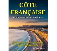 GUIDE DE VOYAGE DE LA CÔTE FRANÇAISE 2026: Itinéraires pratiques, transports, coûts réalistes et conseils locaux avisés pour Nice, Cannes, Monaco, Menton, Antibes et Saint-Tropez