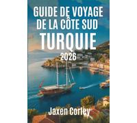 GUIDE DE VOYAGE DE LA CÔTE SUD TURQUIE 2026: Découvrez les côtes ensoleillées et les trésors cachés de la Turquie