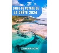GUIDE DE VOYAGE DE LA CRÊTE 2024: À la découverte de la Crète : découvrez les secrets de l'île paradisiaque et intemporelle de la Grèce