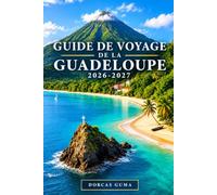 GUIDE DE VOYAGE DE LA GUADELOUPE 2026-2027: Le Guide de Grande-Terre, Basse-Terre, Pointe-à-Pitre, Sainte-Anne, Saint-François, Deshaies, La ... culture et aventures en plein air