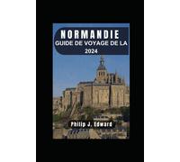 Guide De Voyage De La Normandie 2024: Découvrez L'histoire, La Culture Et Les Délices Culinaires De Cette Région Enchanteresse.