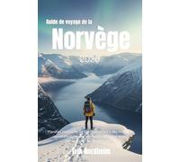 Guide de voyage de la Norvège: Planifiez l'aventure de vos rêves grâce à des itinéraires panoramiques, des merveilles arctiques et des conseils pour un budget maîtrisé