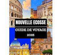 Guide de voyage de la Nouvelle-Écosse 2025: Explorez la Nouvelle-Écosse 2025: d’Halifax au Cap-Breton, de la baie de Fundy à la baie Mahone - Le guide ... historiques et des événements culturels.