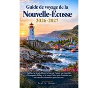 Guide de voyage de la Nouvelle-Écosse 2026-2027: Halifax la South Shore la baie de Fundy les vignobles d'Annapolis Valley et la route Cabot avec fruits de mer et conseils saisonniers pour la route