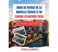 GUIDE DE VOYAGE DE LA NOUVELLE-ÉCOSSE ET DU CANADA ATLANTIQUE 2026: Explorer Littoral à couper le souffle, villes historiques, marchés animés, ... points forts saisonniers et trésors culturels