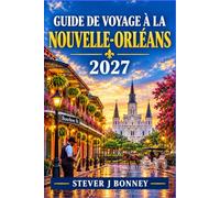 GUIDE DE VOYAGE DE LA NOUVELLE-ORLÉANS 2027: Explorez les clubs de jazz du Vieux Carré, les demeures du Garden District et les cuisines créoles, de Bourbon Street au bayou