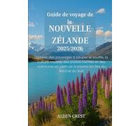 Guide de voyage de la NOUVELLE-ZÉLANDE 2025/2026: Explorez des paysages à couper le souffle, la culture maorie, des joyaux cachés et des aventures en plein air à travers les îles du Nord et du Sud