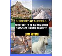 GUIDE DE VOYAGE DE LA PROVENCE ET DE LA CAMARGUE 2025/2026 (COULEUR COMPLÈTE): Itinéraire Idéal Pour Découvrir Marseille, Avignon, Arles, Nîmes Et ... Trésors Cachés Et Conseils De Voyage