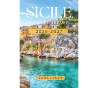 GUIDE DE VOYAGE DE LA SICILE 2026-2027: Explorez des ruines anciennes, des plages, des trésors cachés, de la cuisine locale, du mont Etna et des itinéraires inoubliables