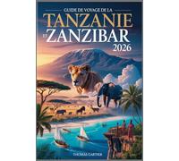 GUIDE DE VOYAGE DE LA TANZANIE ET ZANZIBAR 2026: Compagnon mis à jour pour explorer la Tanzanie et Zanzibar.