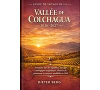 Guide de voyage de la vallée de Colchagua 2026-2027: Aventures dans les vignobles, paysages œnologiques magnifiques, culture locale, gastronomie et expériences inoubliables au Chili