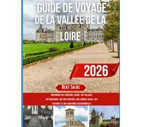 GUIDE DE VOYAGE DE LA VALLÉE DE LA LOIRE 2026: Découvrez des châteaux cachés, des villages pittoresques, des vins raffinés, une cuisine locale, des festivals et des aventures intemporelles