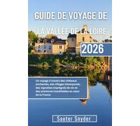 GUIDE DE VOYAGE DE LA VALLÉE DE LA LOIRE 2026: Un voyage à travers des châteaux enchantés, des villages intemporels, des vignobles imprégnés de vin et des aventures inoubliables au cœur de la France
