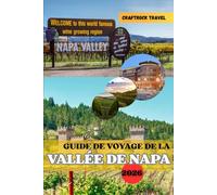 GUIDE DE VOYAGE DE LA VALLÉE DE NAPA 2026: Savourez, savourez et explorez - Le guide complet 2026 du vin, de la gastronomie et de l'âme de la Napa Valley.