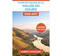 Guide de voyage de la vallée du Douro 2026-2027 (EN COULEUR): Quintas de vin de Porto, croisières fluviales, séjours au vignoble et la route N222 à travers le nord du Portugal, avec cartes détaillées