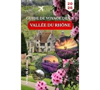 GUIDE DE VOYAGE DE LA VALLÉE DU RHÔNE 2026: Planifiez vos journées autour d’Avignon, d’Arles, des villages perchés et des routes de campagne avec un itinéraire clair et un rythme équilibré