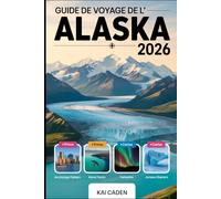 Guide de voyage de l'Alaska 2026: Explorez Anchorage, le parc national de Denali, les fjords de Kenai, Juneau, Fairbanks, les glaciers, les aventures ... attractions du plus grand État des États-Unis