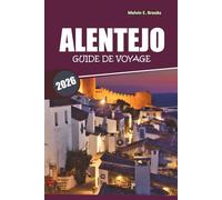 Guide de voyage de l'Alentejo 2025: Explorez les villages historiques, les attractions incontournables, la cuisine locale, les itinéraires détaillés ... voyage authentiques dans le sud du Portugal